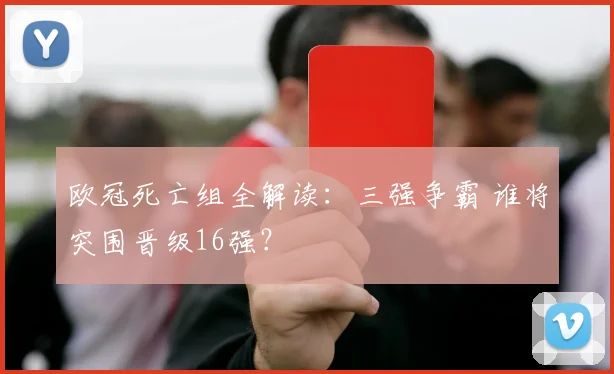 欧冠死亡组全解读：三强争霸 谁将突围晋级16强？