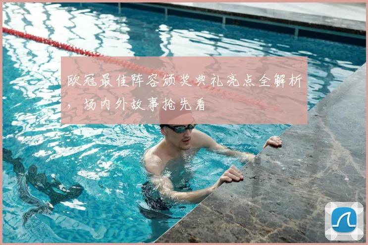 欧冠最佳阵容颁奖典礼亮点全解析，场内外故事抢先看